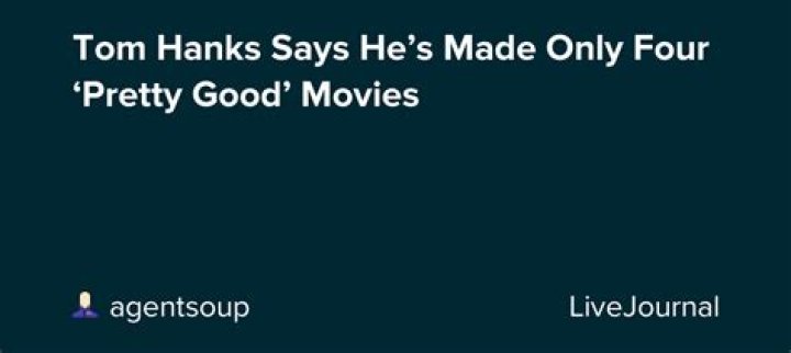 
Tom Hanks says he’s made only four ‘pretty good’ movies 